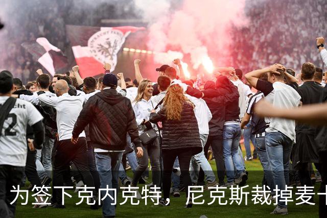 为签下克内克特，尼克斯裁掉麦卡拉尔